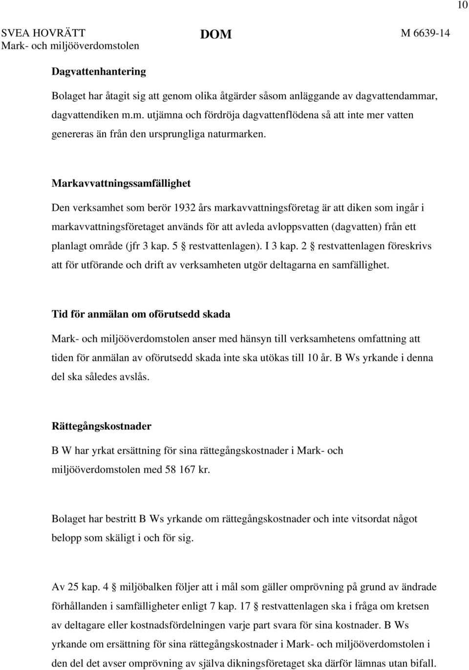 planlagt område (jfr 3 kap. 5 restvattenlagen). I 3 kap. 2 restvattenlagen föreskrivs att för utförande och drift av verksamheten utgör deltagarna en samfällighet.