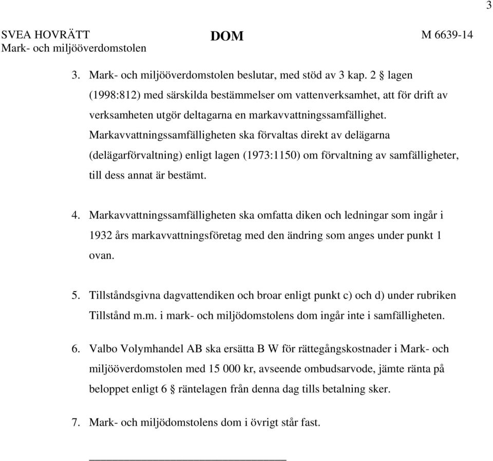 Markavvattningssamfälligheten ska förvaltas direkt av delägarna (delägarförvaltning) enligt lagen (1973:1150) om förvaltning av samfälligheter, till dess annat är bestämt. 4.