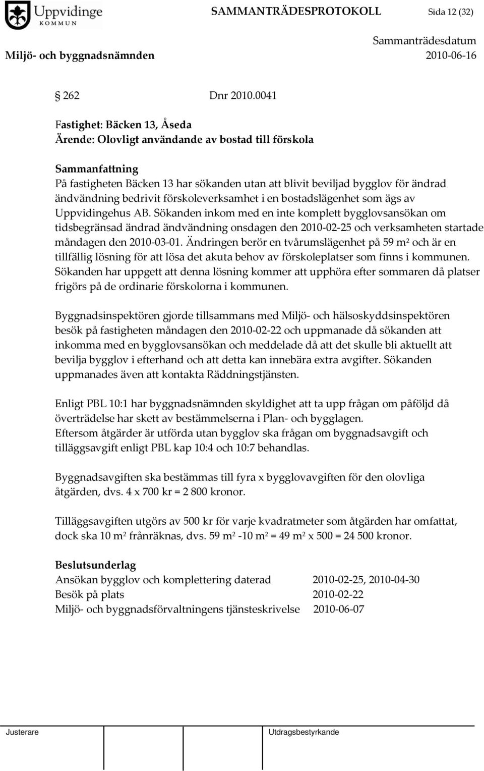 förskoleverksamhet i en bostadslägenhet som ägs av Uppvidingehus AB.