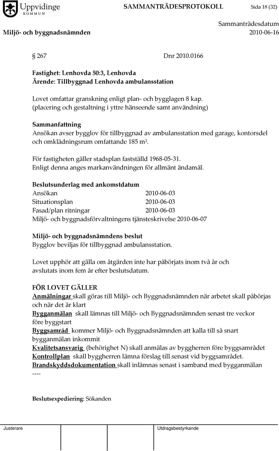 För fastigheten gäller stadsplan fastställd 1968 05 31. Enligt denna anges markanvändningen för allmänt ändamål.