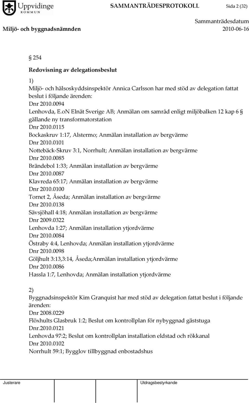 0115 Bockaskruv 1:17, Alstermo; Anmälan installation av bergvärme Dnr 2010.0101 Nottebäck Skruv 3:1, Norrhult; Anmälan installation av bergvärme Dnr 2010.