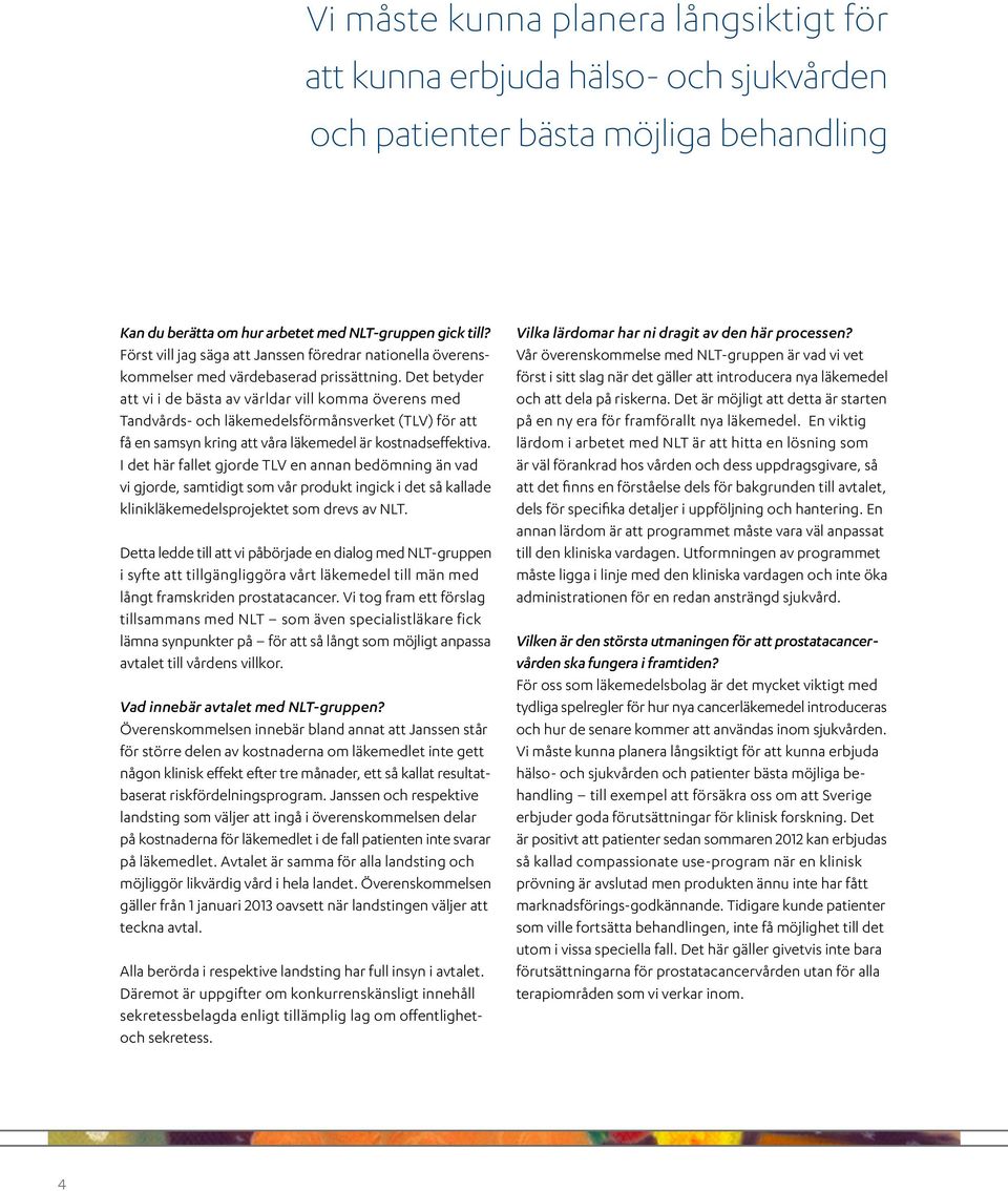 Det betyder att vi i de bästa av världar vill komma överens med Tandvårds- och läkemedelsförmånsverket (TLV) för att få en samsyn kring att våra läkemedel är kostnadseffektiva.