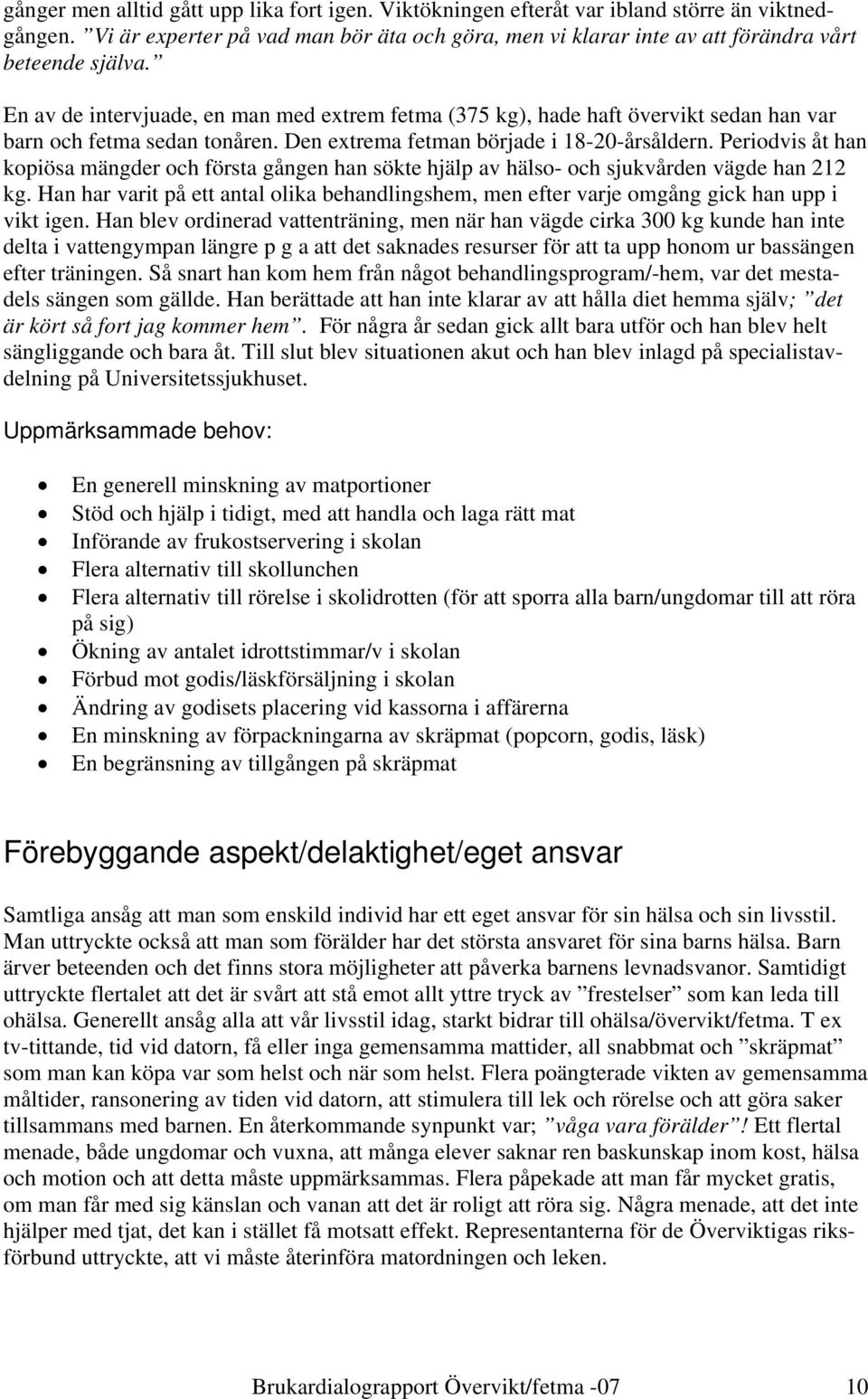 Periodvis åt han kopiösa mängder och första gången han sökte hjälp av hälso- och sjukvården vägde han 212 kg.