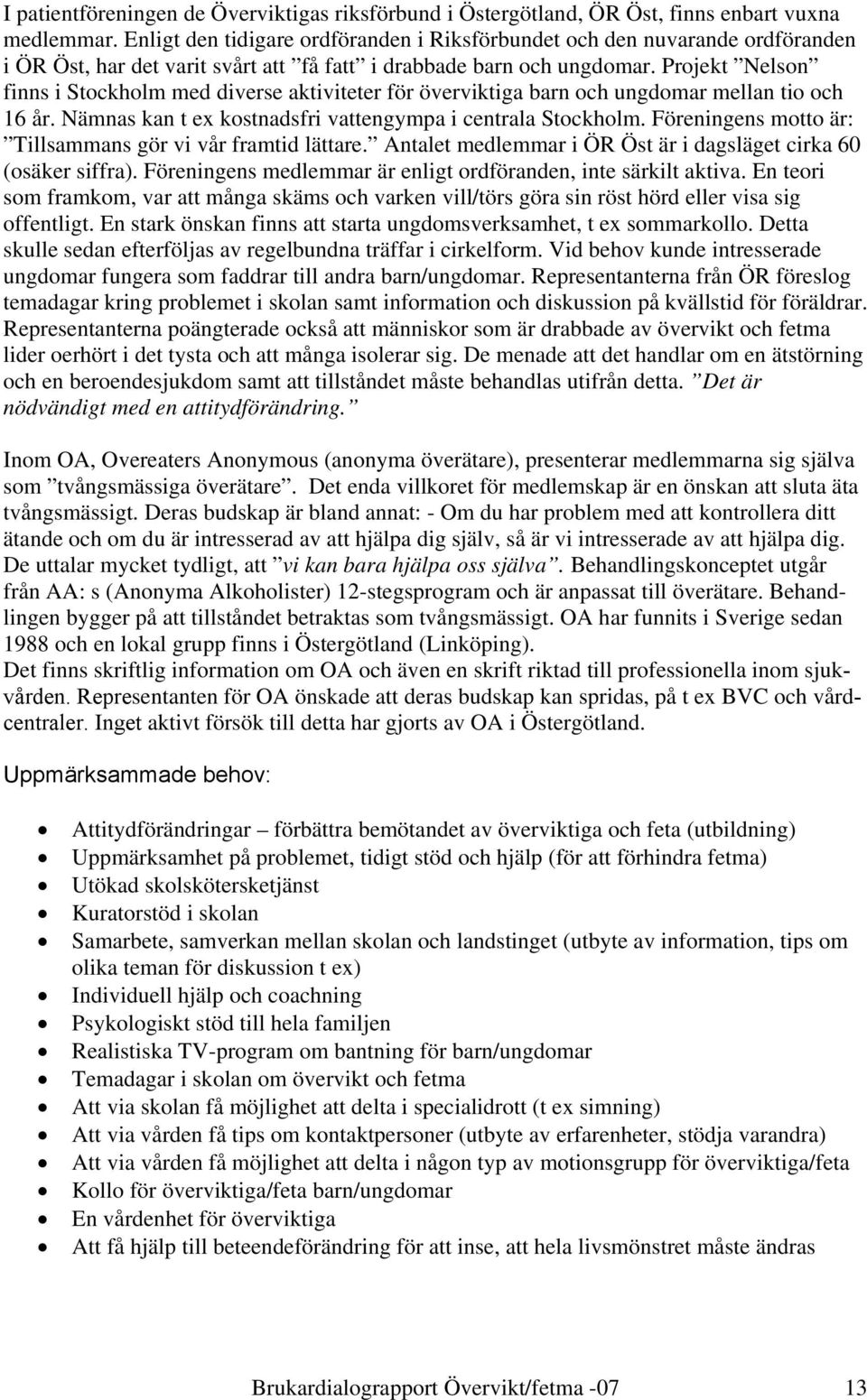 Projekt Nelson finns i Stockholm med diverse aktiviteter för överviktiga barn och ungdomar mellan tio och 16 år. Nämnas kan t ex kostnadsfri vattengympa i centrala Stockholm.