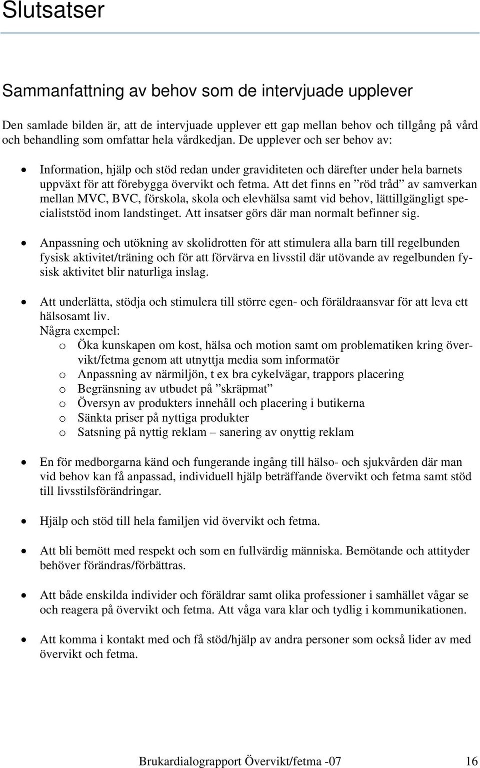 Att det finns en röd tråd av samverkan mellan MVC, BVC, förskola, skola och elevhälsa samt vid behov, lättillgängligt specialiststöd inom landstinget. Att insatser görs där man normalt befinner sig.