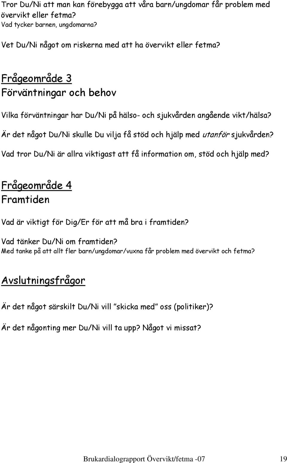 Vad tror Du/Ni är allra viktigast att få information om, stöd och hjälp med? Frågeområde 4 Framtiden Vad är viktigt för Dig/Er för att må bra i framtiden? Vad tänker Du/Ni om framtiden?