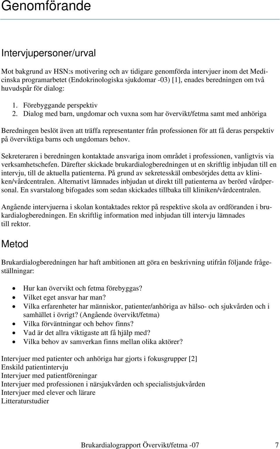 Dialog med barn, ungdomar och vuxna som har övervikt/fetma samt med anhöriga Beredningen beslöt även att träffa representanter från professionen för att få deras perspektiv på överviktiga barns och