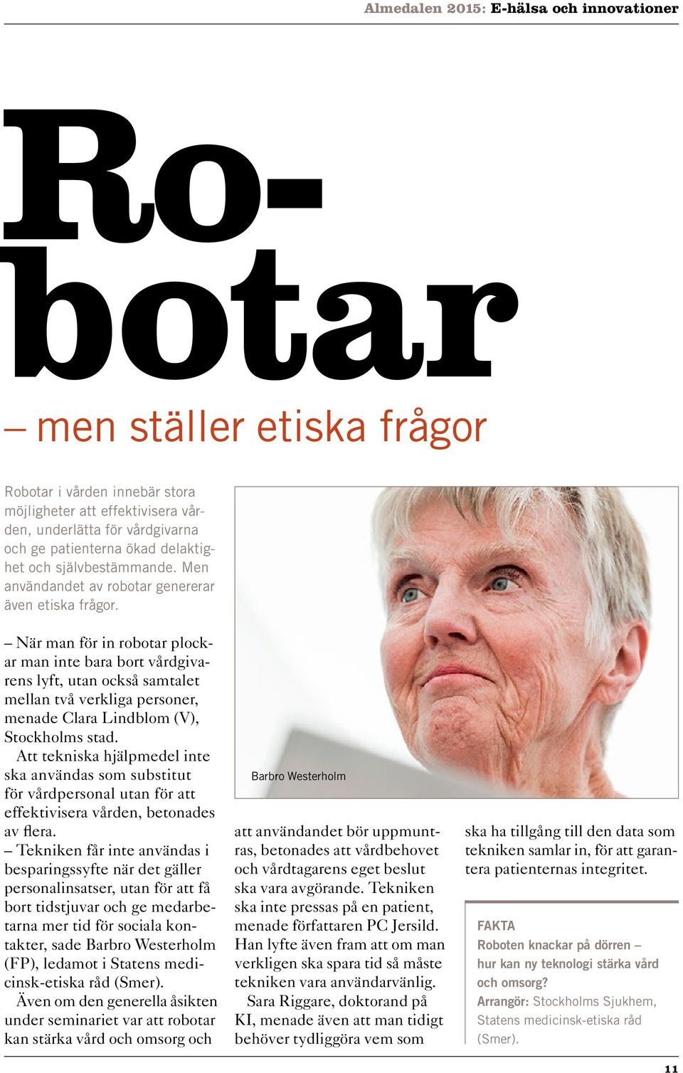 När man för in robotar plockar man inte bara bort vårdgivarens lyft, utan också samtalet mellan två verkliga personer, menade Clara Lindblom (V), Stockholms stad.