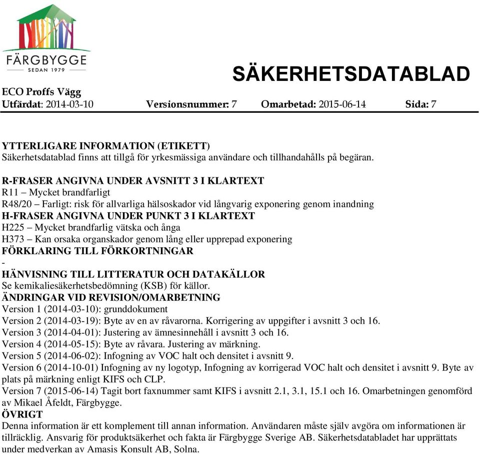 H225 Mycket brandfarlig vätska och ånga H373 Kan orsaka organskador genom lång eller upprepad exponering FÖRKLARING TILL FÖRKORTNINGAR HÄNVISNING TILL LITTERATUR OCH DATAKÄLLOR Se