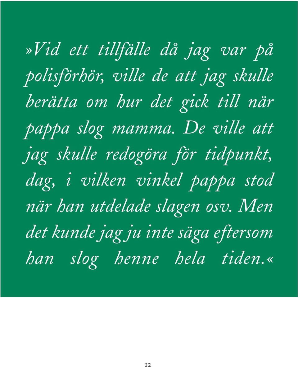 De ville att jag skulle redogöra för tidpunkt, dag, i vilken vinkel pappa