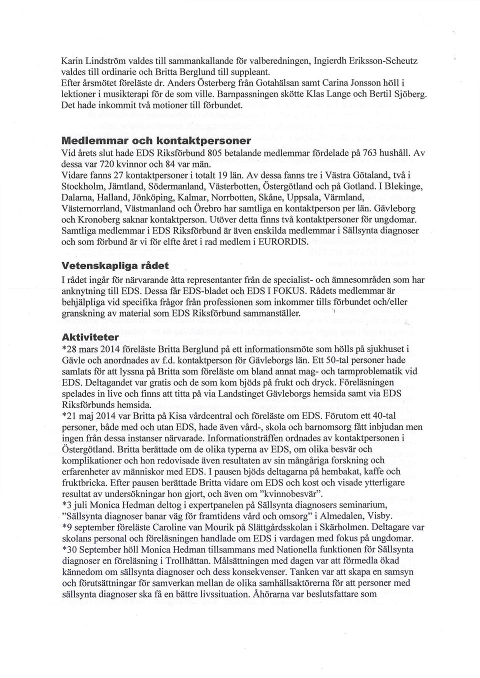 Det hade inkommit två motioner till förbundet. Medlemmar och kontaktpersoner Vid årets slut hade EDS Riksförbund 805 betalande medlemmar fördelade på 763 hushåll.