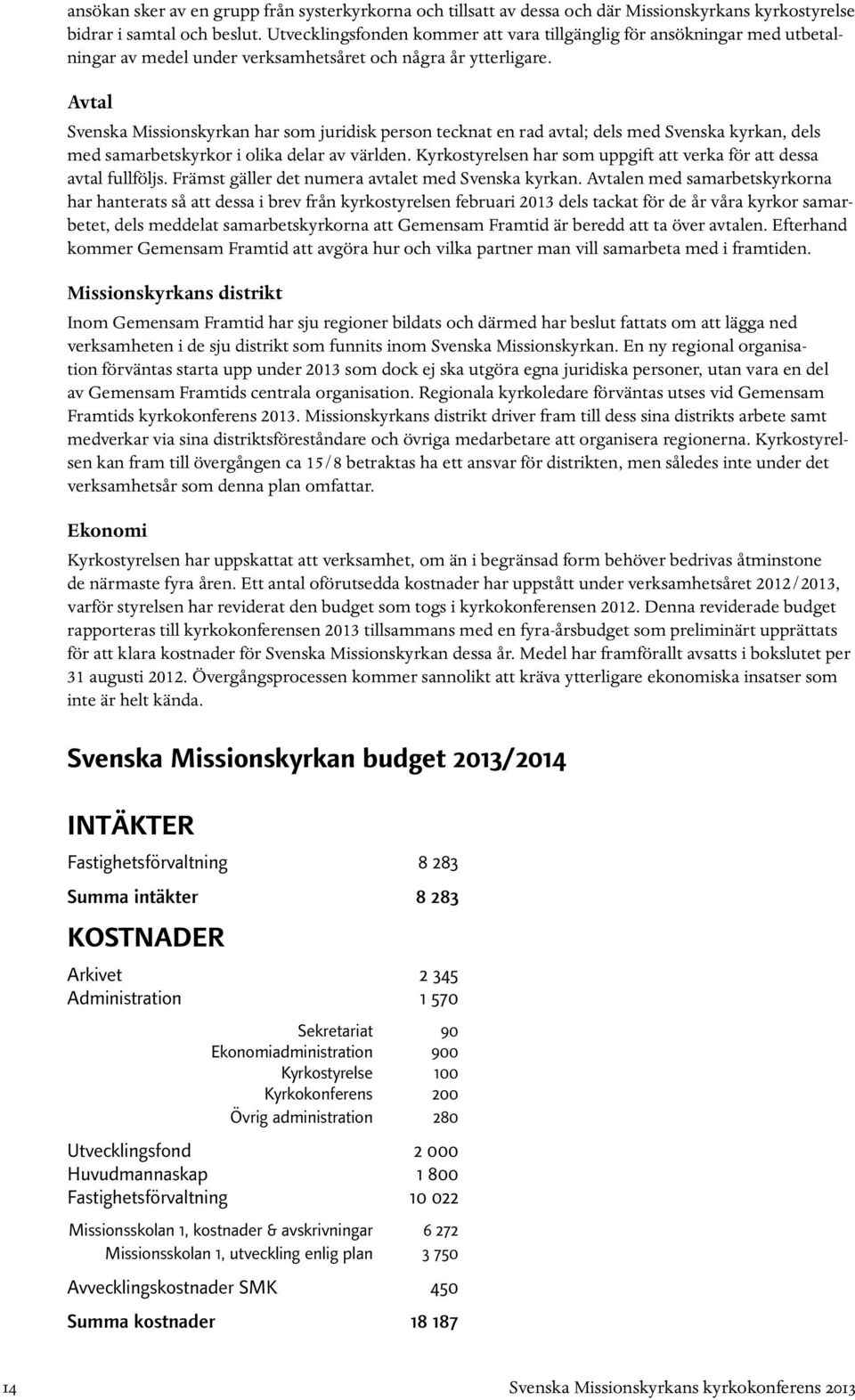 Avtal Svenska Missionskyrkan har som juridisk person tecknat en rad avtal; dels med Svenska kyrkan, dels med samarbetskyrkor i olika delar av världen.