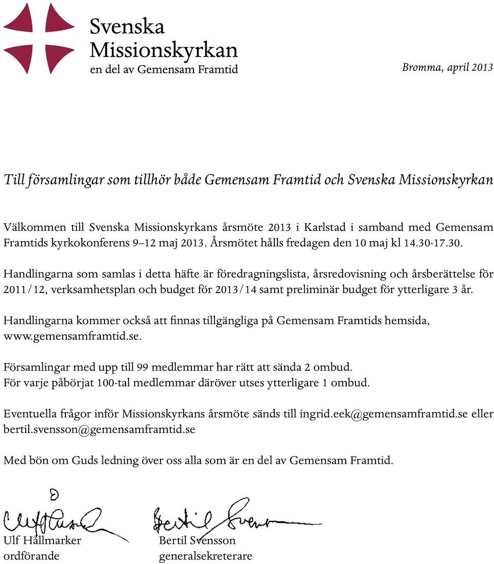 17.30. Handlingarna som samlas i detta häfte är föredragningslista, årsredovisning och årsberättelse för 2011/12, verksamhetsplan och budget för 2013/14 samt preliminär budget för ytterligare 3 år.