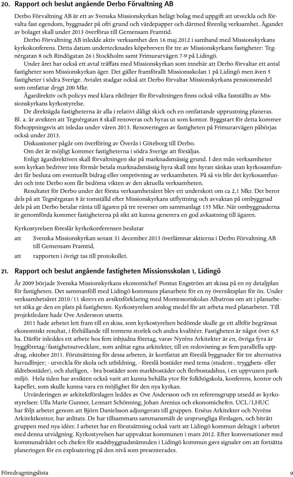 Derbo Förvaltning AB inledde aktiv verksamhet den 16 maj 2012 i samband med Missionskyrkans kyrkokonferens.