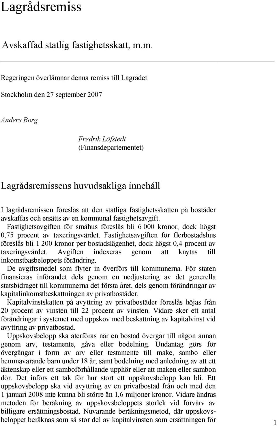 avskaffas och ersätts av en kommunal fastighetsavgift. Fastighetsavgiften för småhus föreslås bli 6 000 kronor, dock högst 0,75 procent av taxeringsvärdet.