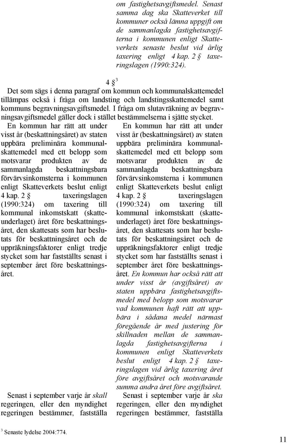 2 taxeringslagen (1990:324). 4 3 Det som sägs i denna paragraf om kommun och kommunalskattemedel tillämpas också i fråga om landsting och landstingsskattemedel samt kommuns begravningsavgiftsmedel.