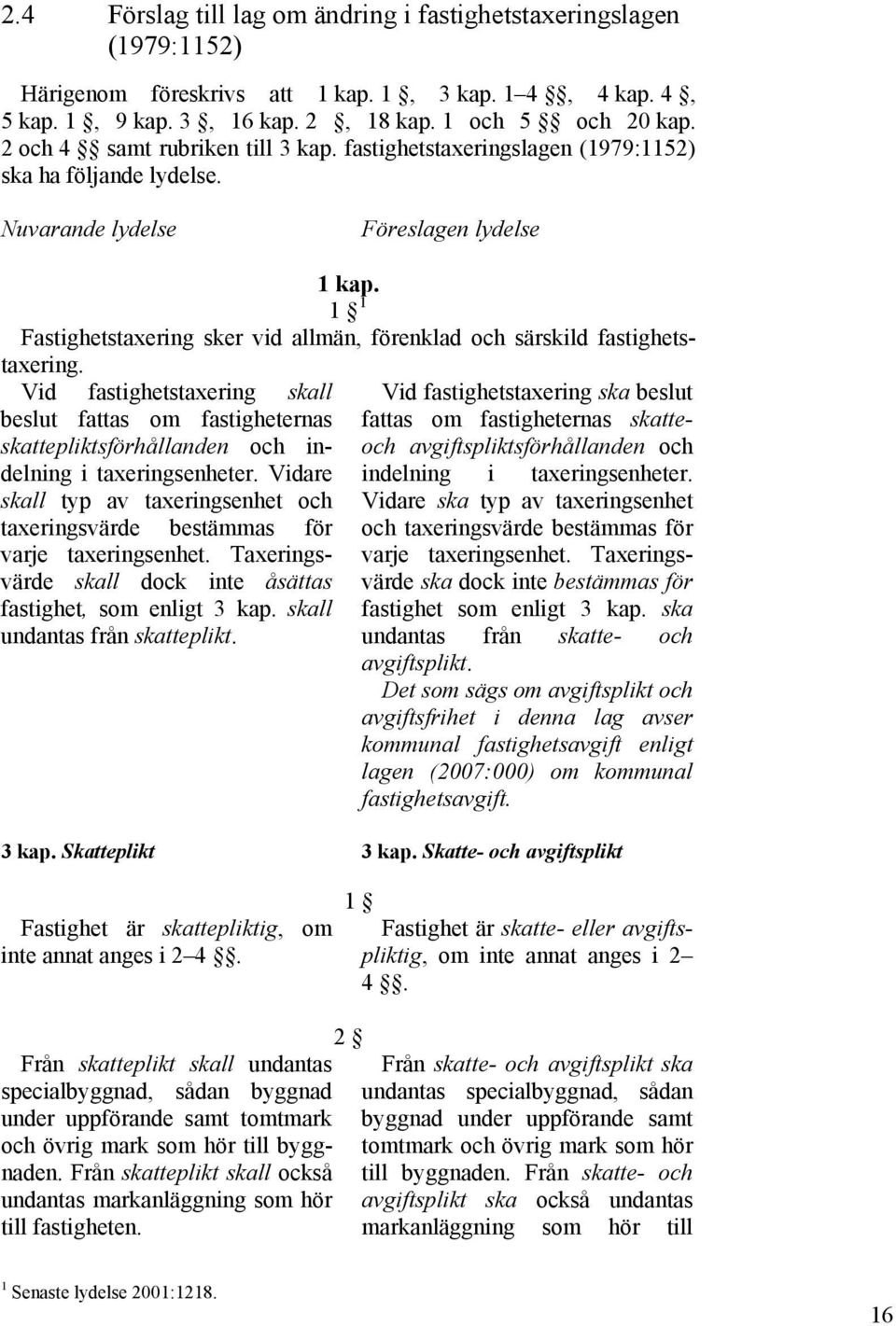 1 1 Fastighetstaxering sker vid allmän, förenklad och särskild fastighetstaxering.