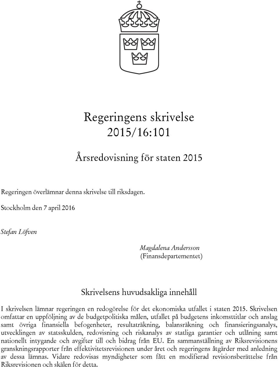 Skrivelsen omfattar en uppföljning av de budgetpolitiska målen, utfallet på budgetens inkomsttitlar och anslag samt övriga finansiella befogenheter, resultaträkning, balansräkning och