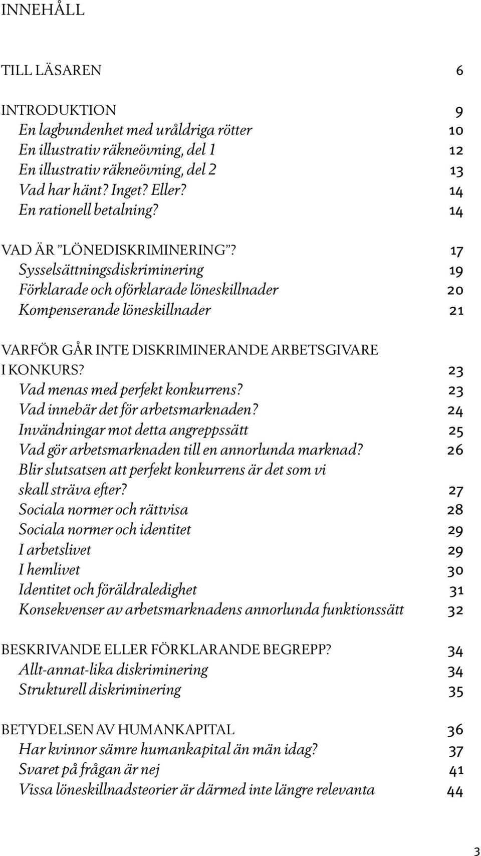 17 Sysselsättningsdiskriminering 19 Förklarade och oförklarade löneskillnader 20 Kompenserande löneskillnader 21 VARFÖR GÅR INTE DISKRIMINERANDE ARBETSGIVARE I KONKURS?
