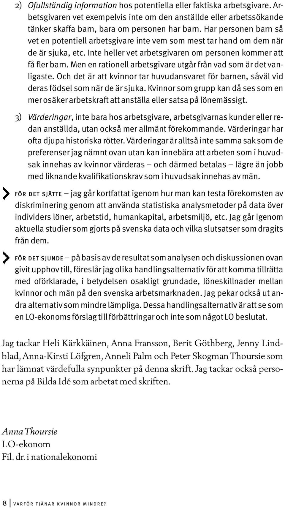 Men en rationell arbetsgivare utgår från vad som är det vanligaste. Och det är att kvinnor tar huvudansvaret för barnen, såväl vid deras födsel som när de är sjuka.