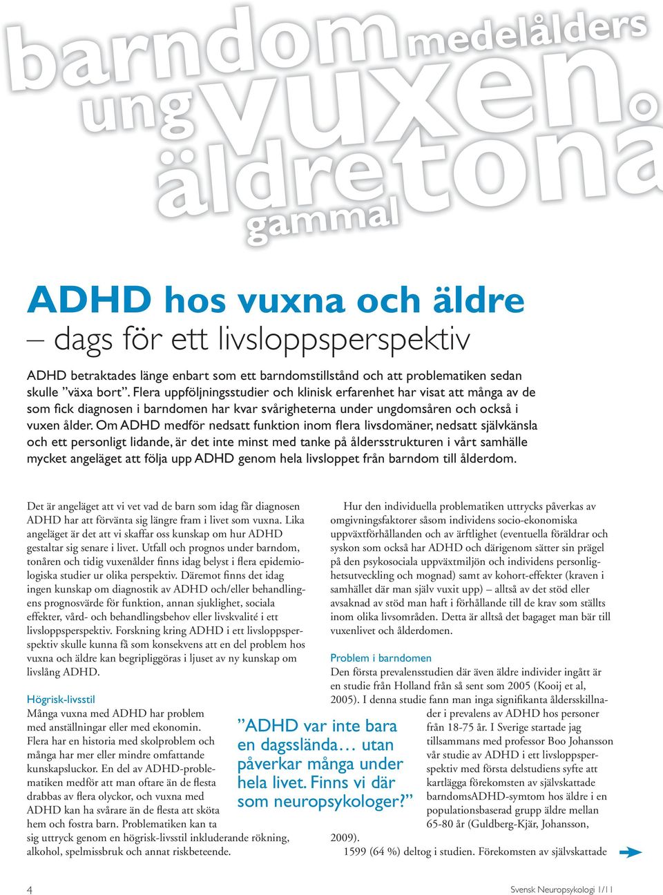 Om ADHD medför nedsatt funktion inom fl era livsdomäner, nedsatt självkänsla och ett personligt lidande, är det inte minst med tanke på åldersstrukturen i vårt samhälle mycket angeläget att följa upp