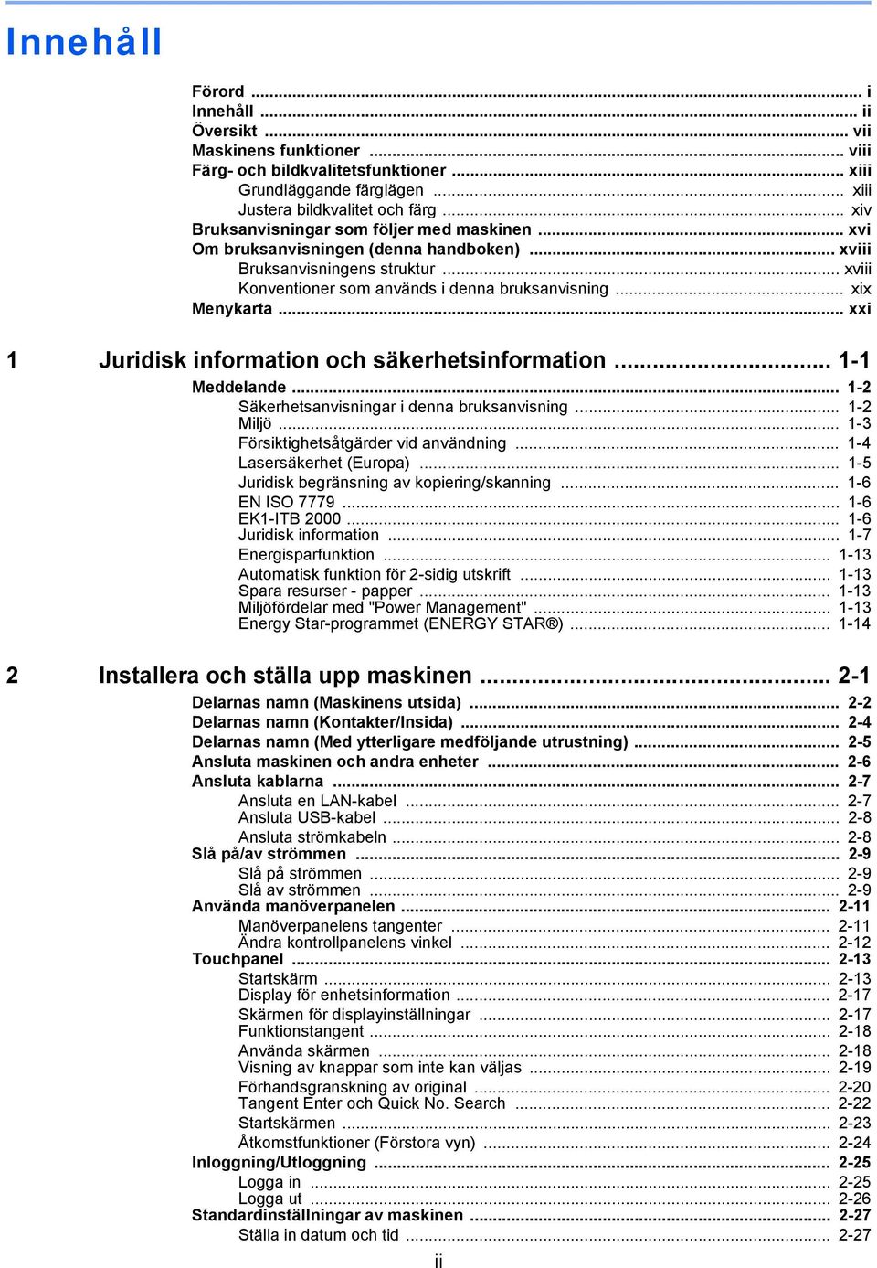 .. xix Menykarta... xxi 1 Juridisk information och säkerhetsinformation... 1-1 Meddelande... 1-2 Säkerhetsanvisningar i denna bruksanvisning... 1-2 Miljö... 1-3 Försiktighetsåtgärder vid användning.