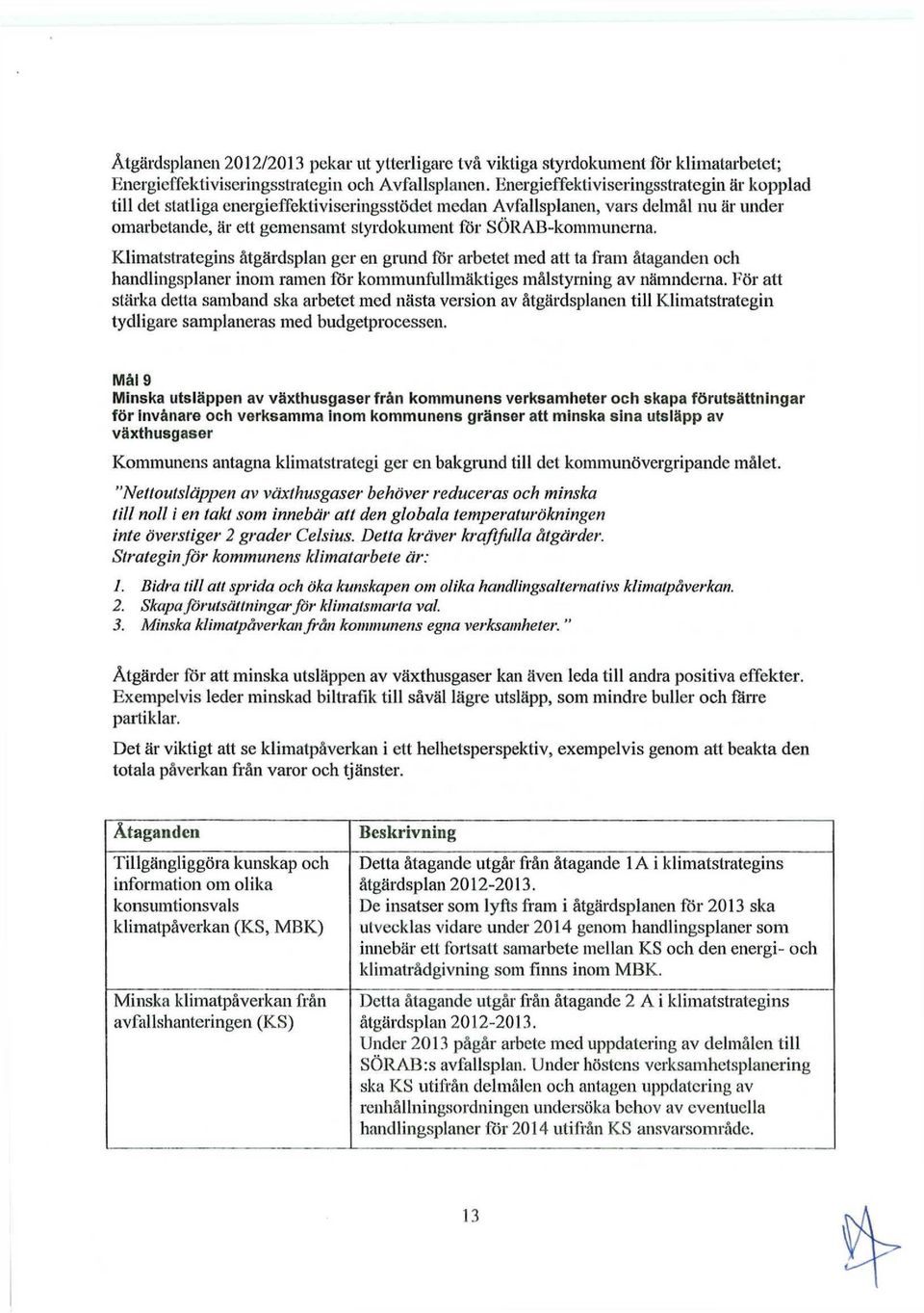 Klimatstrategins åtgärdsplan ger en grund för arbetet med att ta fram åtaganden och handlingsplaner inom ramen för kommunfullmäktiges målstyrning av nämnderna.