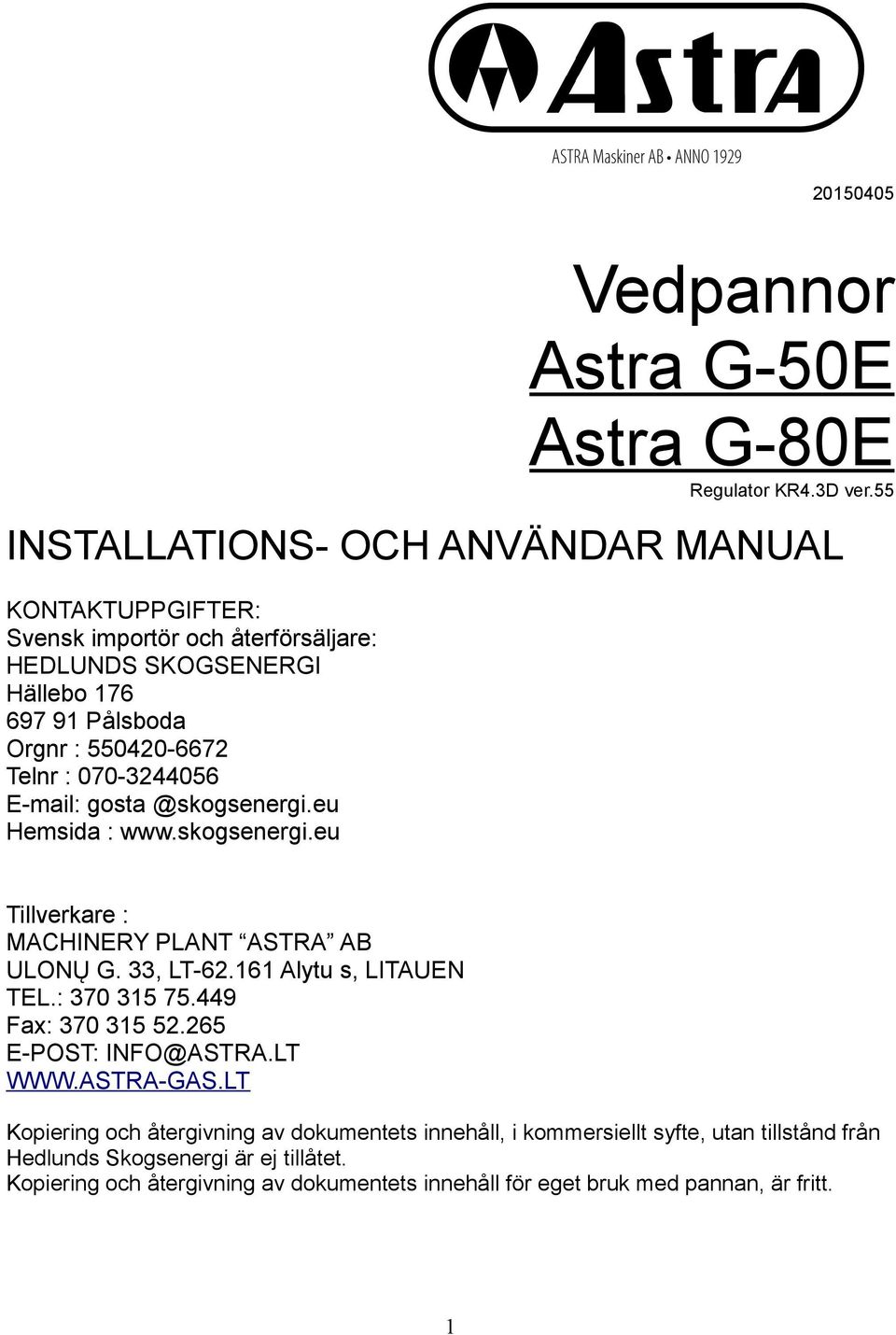 070-3244056 E-mail: gosta @skogsenergi.eu Hemsida : www.skogsenergi.eu Tillverkare : MACHINERY PLANT ASTRA AB ULONŲ G. 33, LT-62.161 Alytu s, LITAUEN TEL.: 370 315 75.