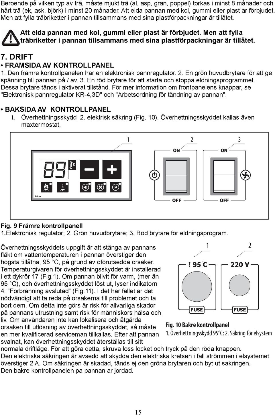 7. DRIFT FRAMSIDA AV KONTROLLPANEL 1. Den främre kontrollpanelen har en elektronisk pannregulator. 2. En grön huvudbrytare för att ge spänning till pannan på / av. 3.