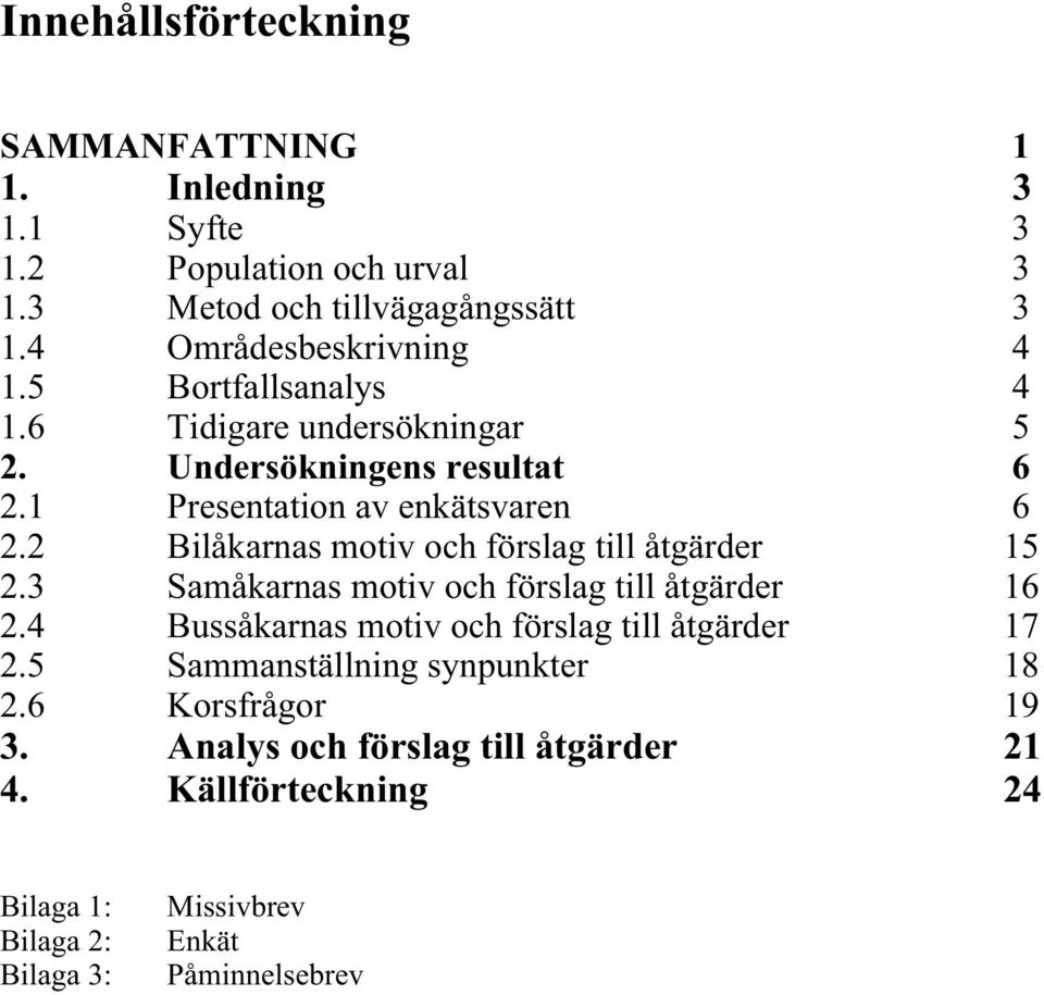 2 Bilåkarnas motiv och förslag till åtgärder 15 2.3 Samåkarnas motiv och förslag till åtgärder 16 2.