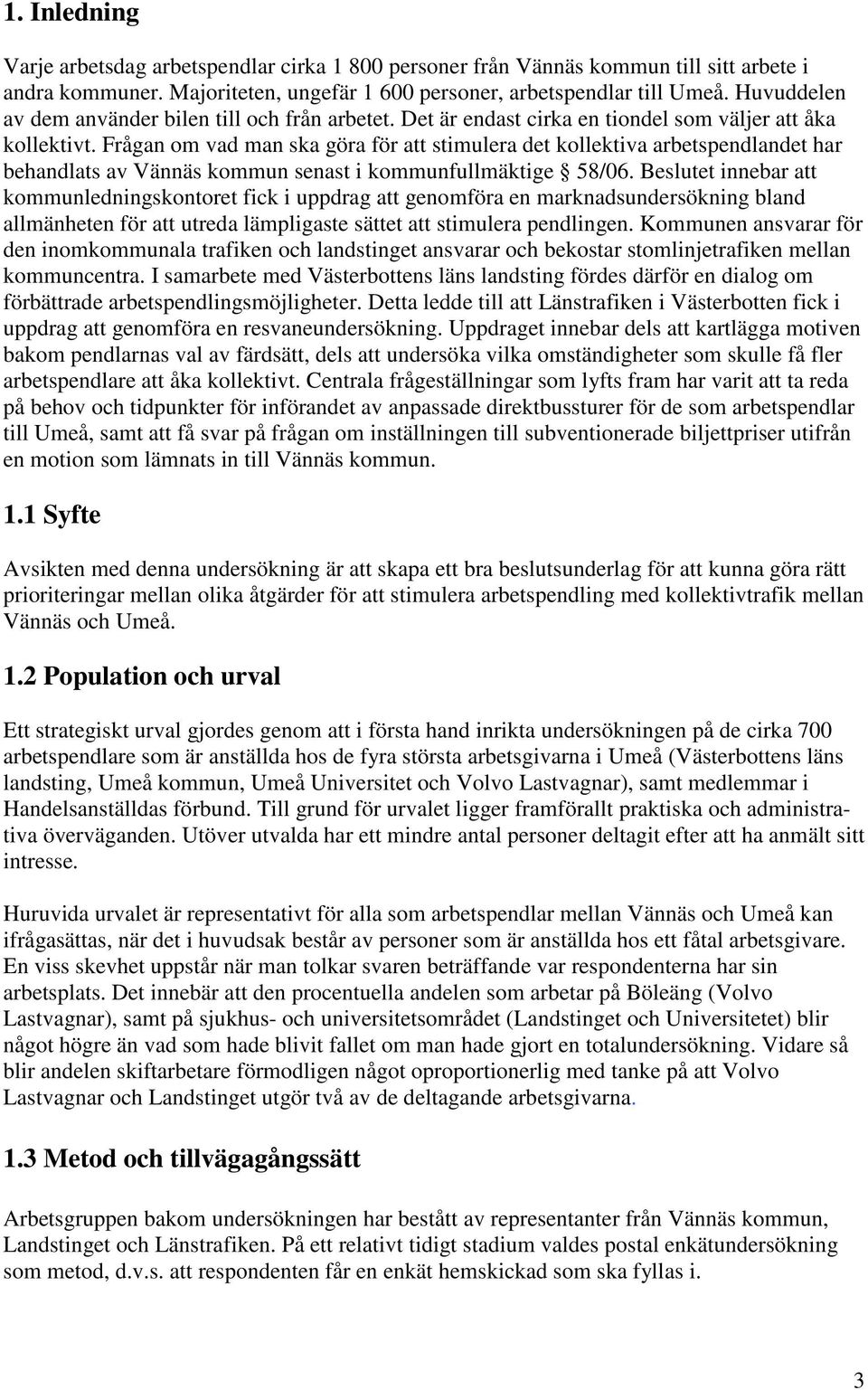 Frågan om vad man ska göra för att stimulera det kollektiva arbetspendlandet har behandlats av Vännäs kommun senast i kommunfullmäktige 58/06.