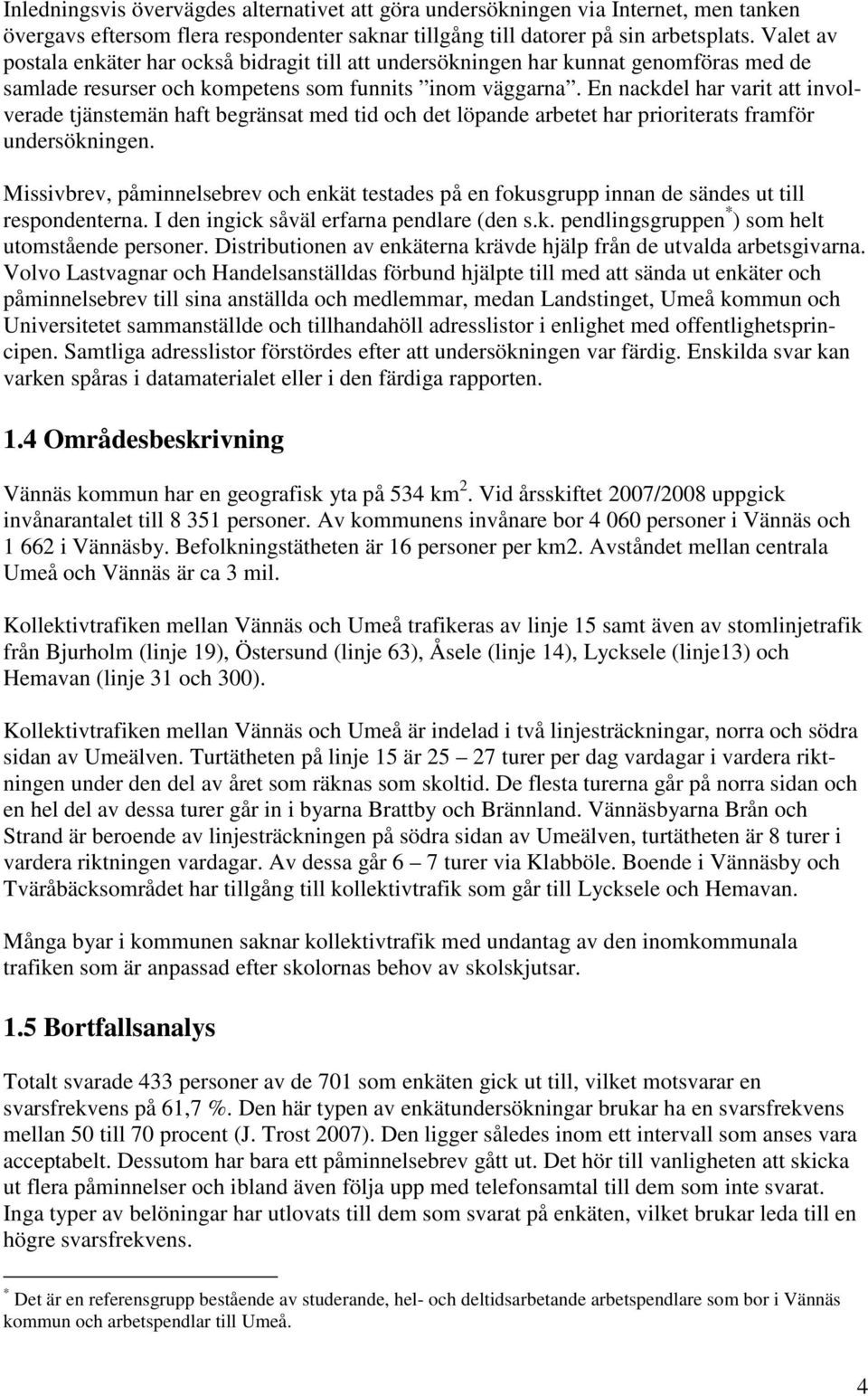 En nackdel har varit att involverade tjänstemän haft begränsat med tid och det löpande arbetet har prioriterats framför undersökningen.