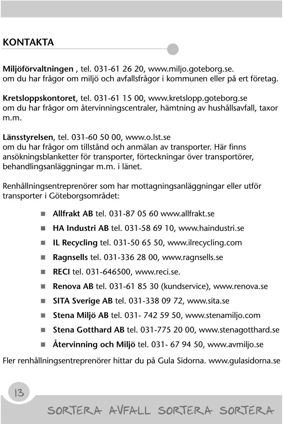 se om du har frågor om tillstånd och anmälan av transporter. Här finns ansökningsblanketter för transporter, förteckningar över transportörer, behandlingsanläggningar m.m. i länet.