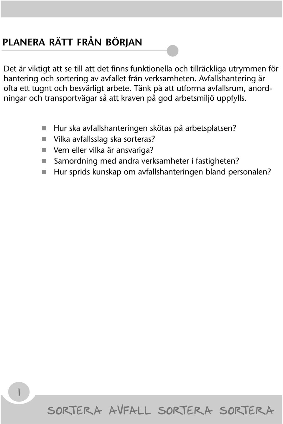 Tänk på att utforma avfallsrum, anordningar och transportvägar så att kraven på god arbetsmiljö uppfylls.