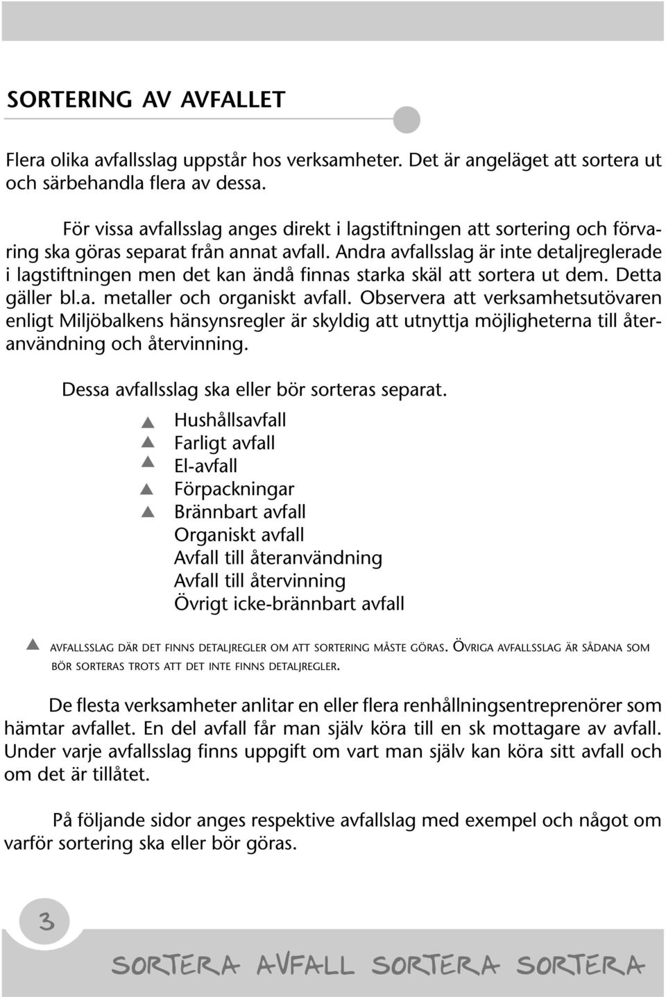 Andra avfallsslag är inte detaljreglerade i lagstiftningen men det kan ändå finnas starka skäl att sortera ut dem. Detta gäller bl.a. metaller och organiskt avfall.