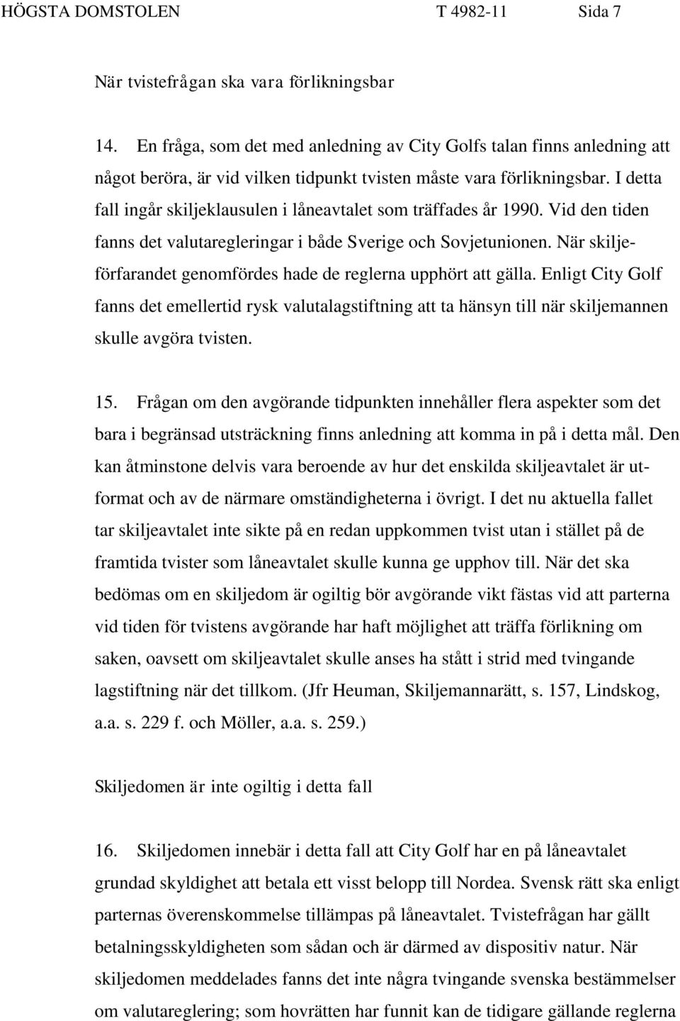 I detta fall ingår skiljeklausulen i låneavtalet som träffades år 1990. Vid den tiden fanns det valutaregleringar i både Sverige och Sovjetunionen.