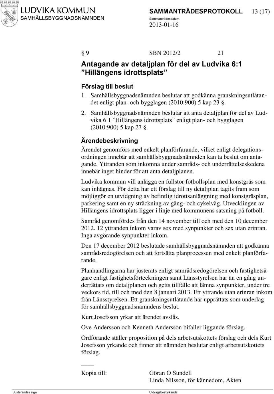 . 2. Samhällsbyggnadsnämnden beslutar att anta detaljplan för del av Ludvika 6:1 Hillängens idrottsplats enligt plan- och bygglagen (2010:900) 5 kap 27.