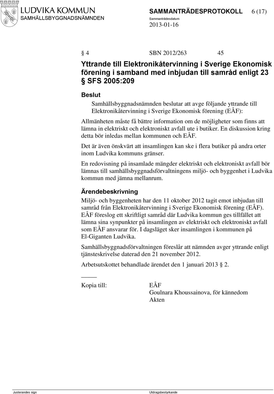 elektroniskt avfall ute i butiker. En diskussion kring detta bör inledas mellan kommunen och EÅF.