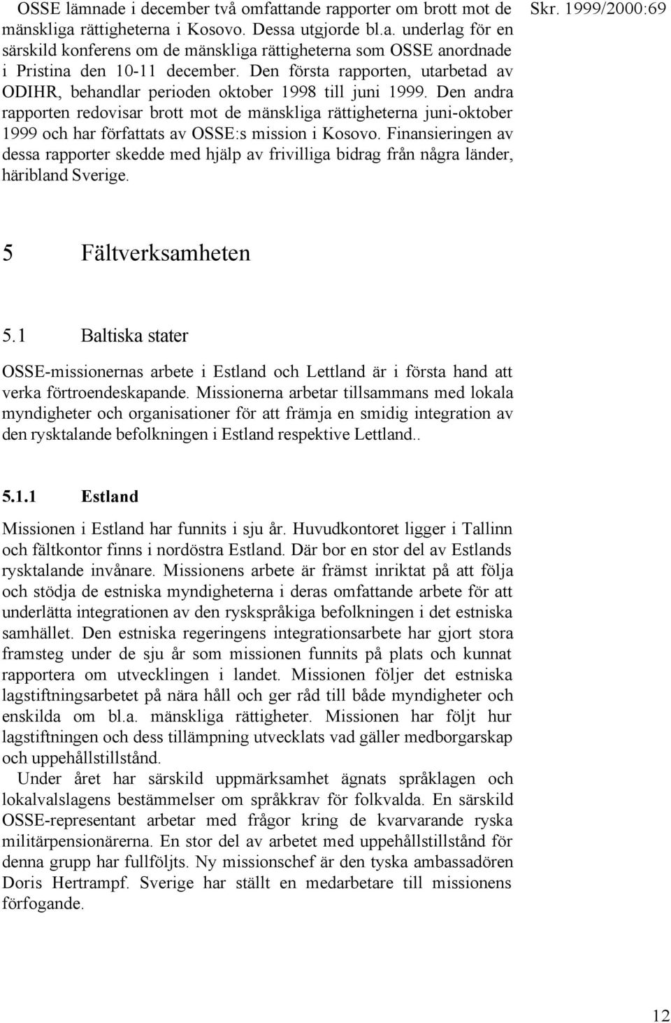 Den andra rapporten redovisar brott mot de mänskliga rättigheterna juni-oktober 1999 och har författats av OSSE:s mission i Kosovo.