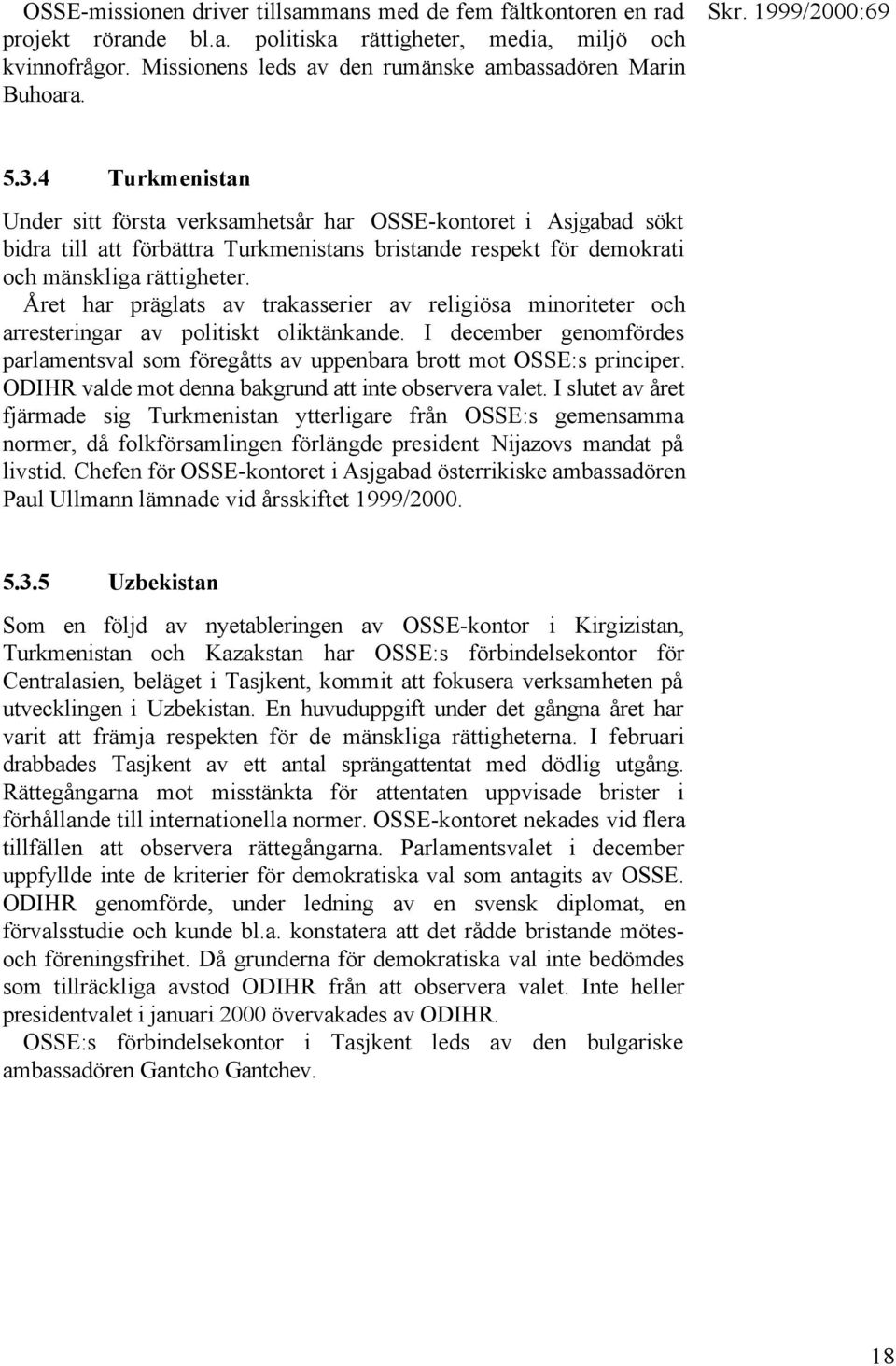 Året har präglats av trakasserier av religiösa minoriteter och arresteringar av politiskt oliktänkande. I december genomfördes parlamentsval som föregåtts av uppenbara brott mot OSSE:s principer.