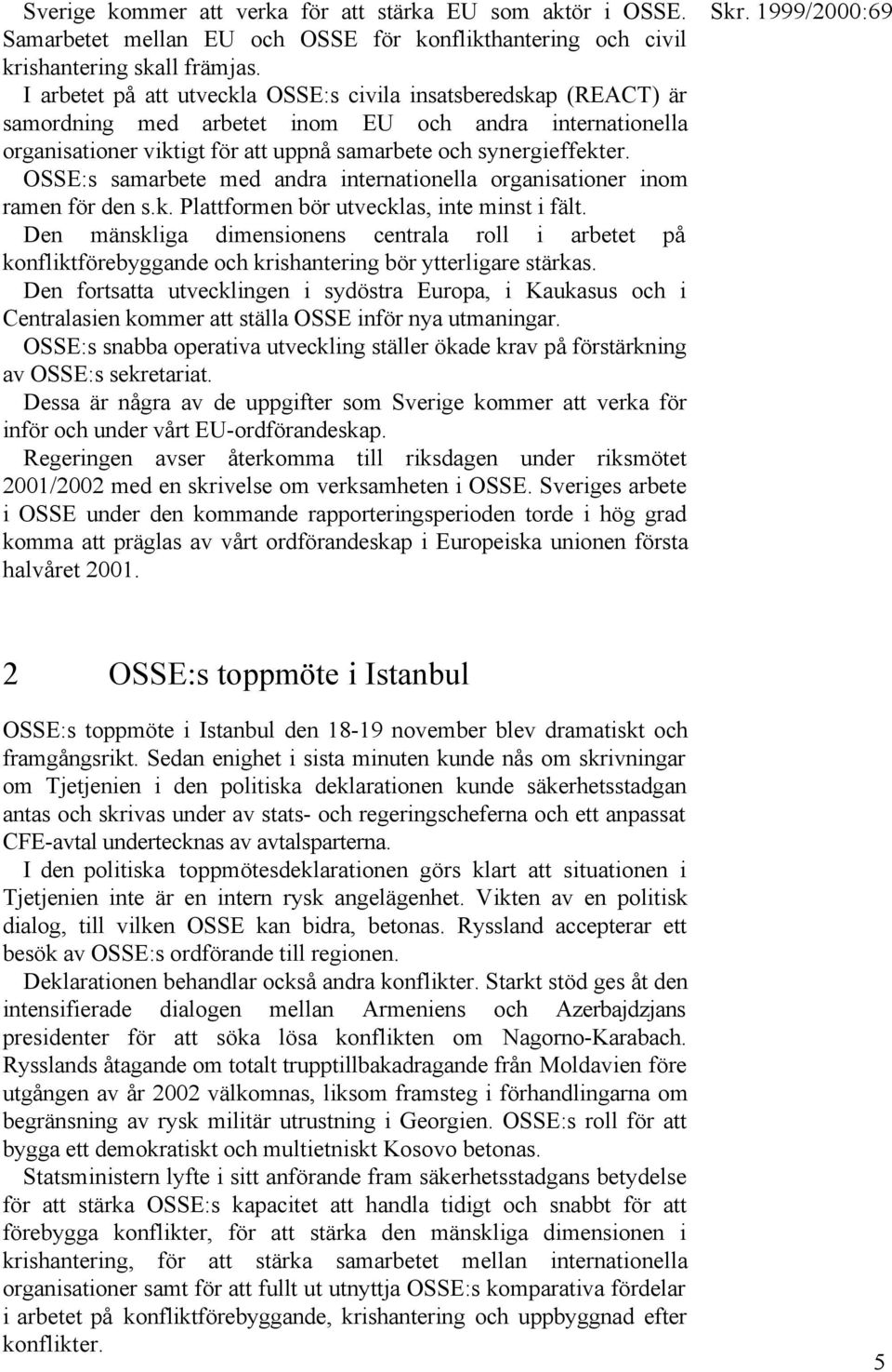 OSSE:s samarbete med andra internationella organisationer inom ramen för den s.k. Plattformen bör utvecklas, inte minst i fält.