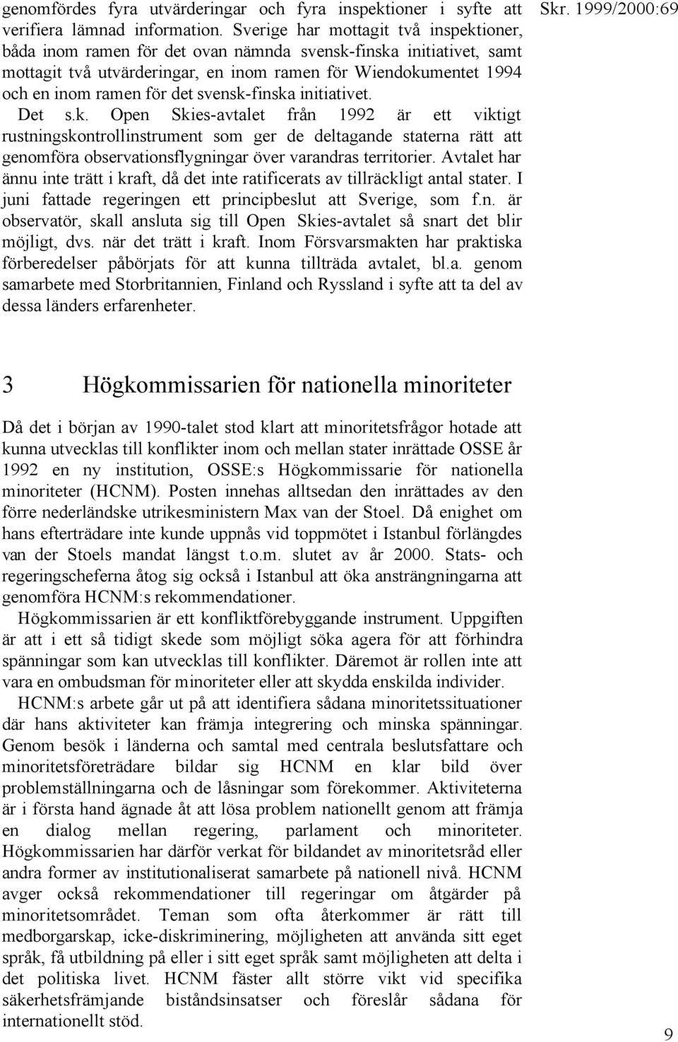 svensk-finska initiativet. Det s.k. Open Skies-avtalet från 1992 är ett viktigt rustningskontrollinstrument som ger de deltagande staterna rätt att genomföra observationsflygningar över varandras territorier.