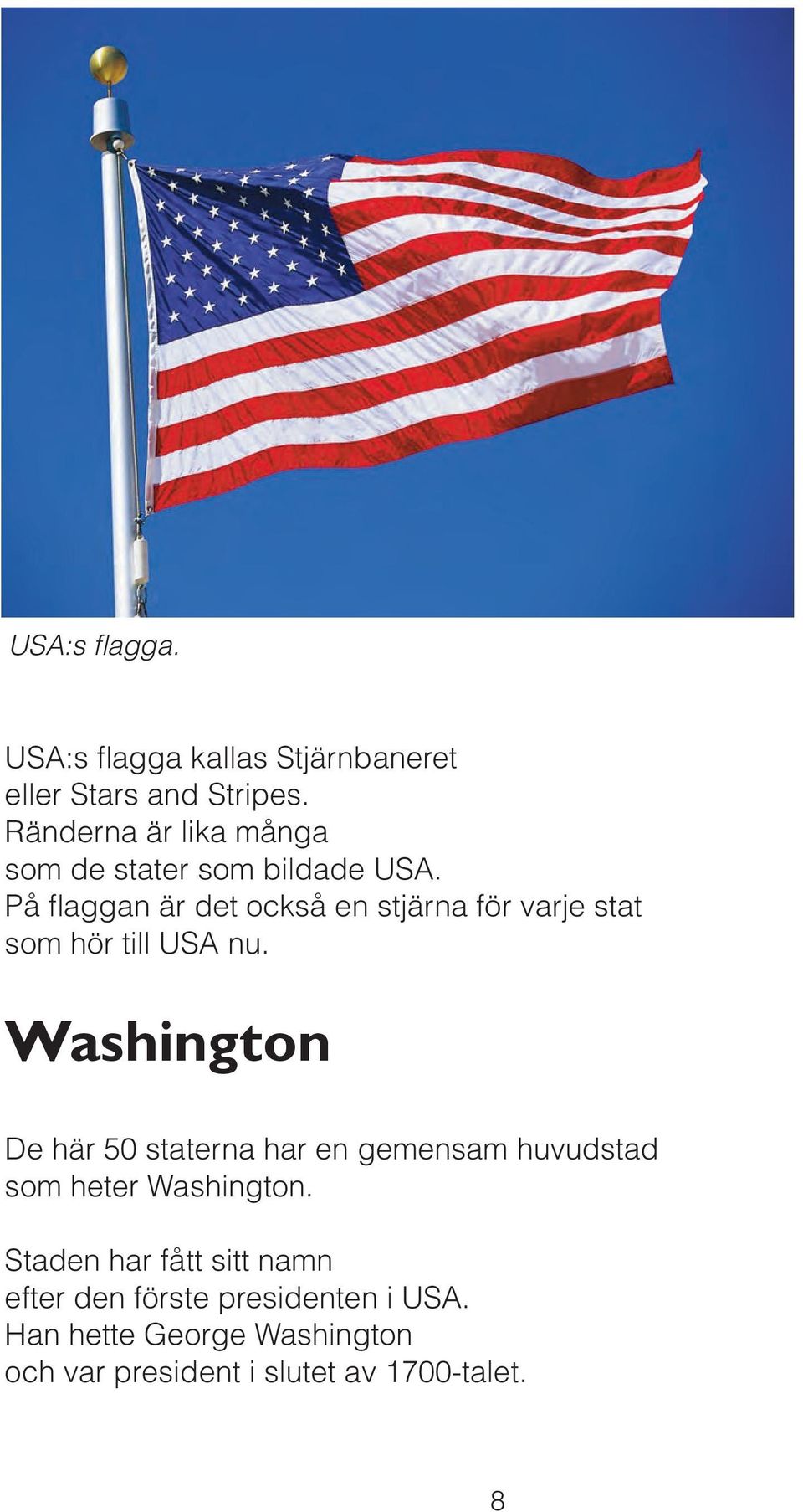 På flaggan är det också en stjärna för varje stat som hör till USA nu.