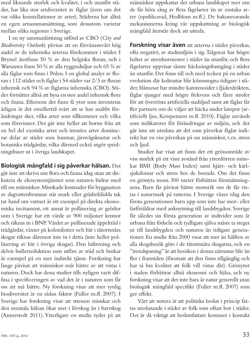 I en ny sammanfattning utförd av CBO (City and Biodiversity Outlook) påvisas att en förvånansvärt hög andel av de inhemska arterna förekommer i städer.