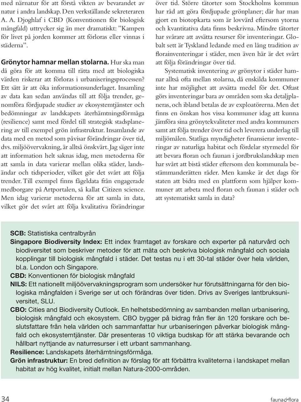 Hur ska man då göra för att komma till rätta med att biologiska värden riskerar att förloras i urbaniseringsprocessen? Ett sätt är att öka informationsunderlaget.