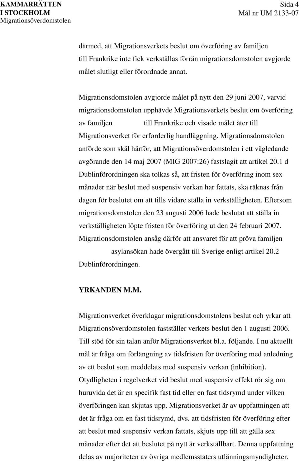 Migrationsverket för erforderlig handläggning. Migrationsdomstolen anförde som skäl härför, att i ett vägledande avgörande den 14 maj 2007 (MIG 2007:26) fastslagit att artikel 20.