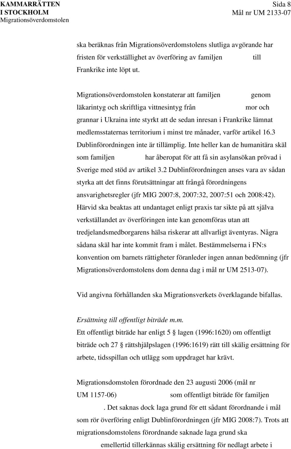 månader, varför artikel 16.3 Dublinförordningen inte är tillämplig. Inte heller kan de humanitära skäl som familjen har åberopat för att få sin asylansökan prövad i Sverige med stöd av artikel 3.