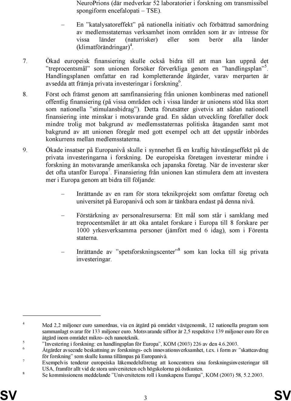 (klimatförändringar) 4. 7. Ökad europeisk finansiering skulle också bidra till att man kan uppnå det treprocentsmål som unionen försöker förverkliga genom en handlingsplan 5.