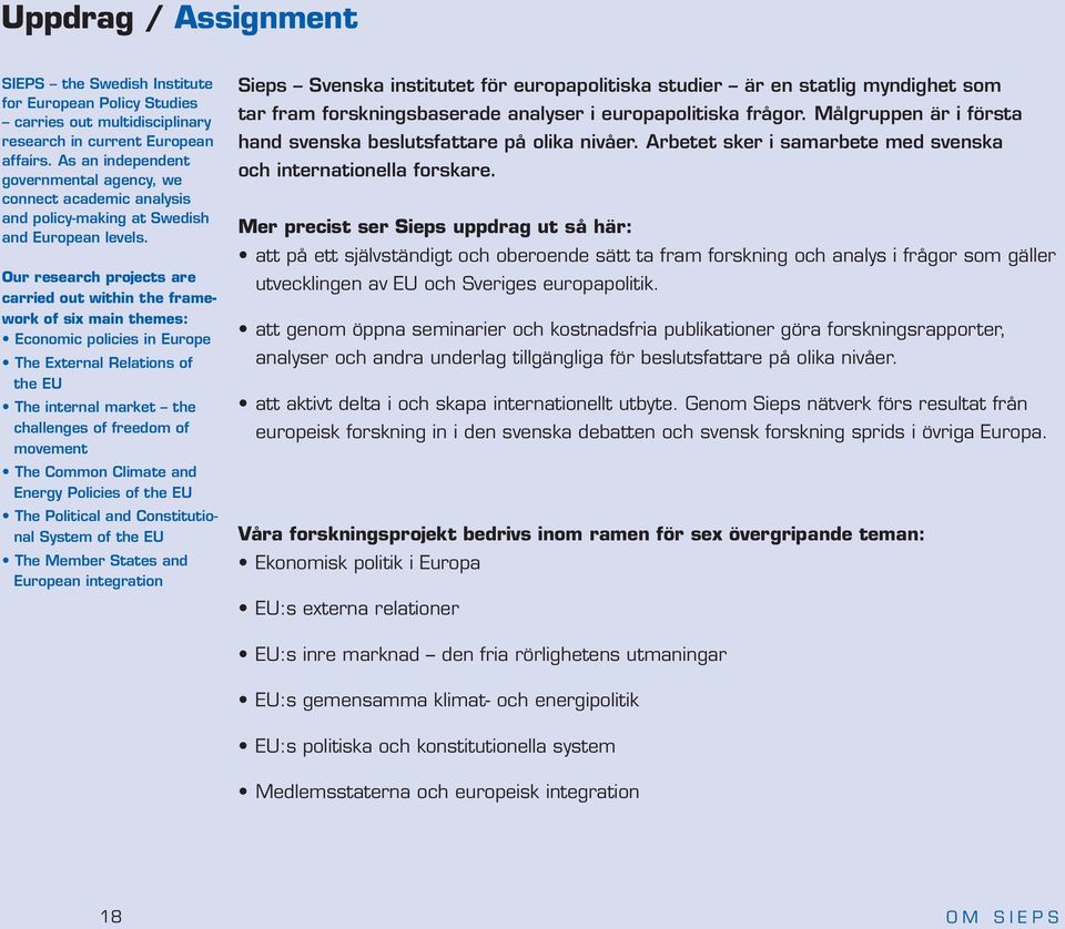 Our research projects are carried out within the framework of six main themes: Economic policies in Europe The External Relations of the EU The internal market the challenges of freedom of movement