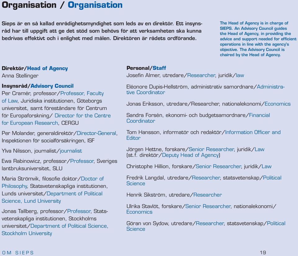 The Head of Agency is in charge of SIEPS. An Advisory Council guides the Head of Agency, in providing the advice and support needed for efficient operations in line with the agency's objective.